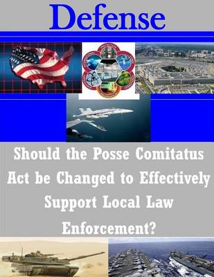 Cover of Should the Posse Comitatus Act be Changed to Effectively Support Local Law Enforcement?