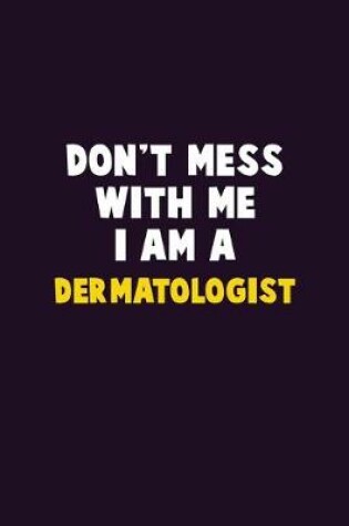 Cover of Don't Mess With Me, I Am A Dermatologist