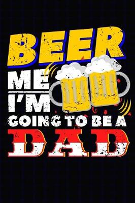 Book cover for Beer Me I'm Going To Be A Dad