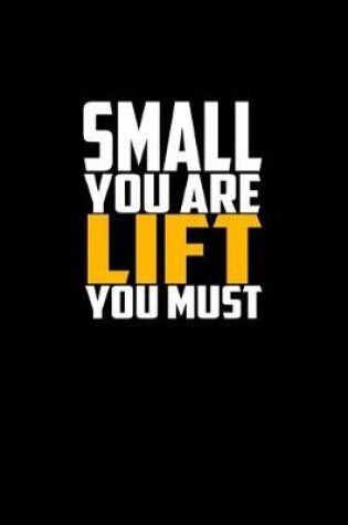 Cover of Small you are lift you must