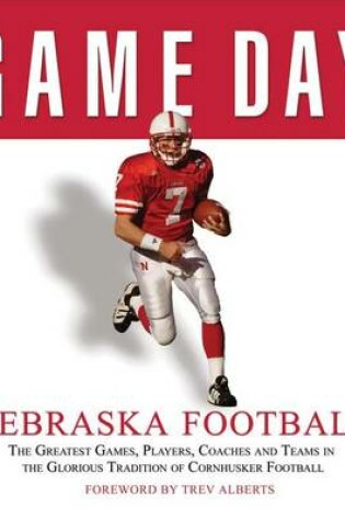 Cover of Game Day: Nebraska Football: The Greatest Games, Players, Coaches and Teams in the Glorious Tradition of Cornhusker Football