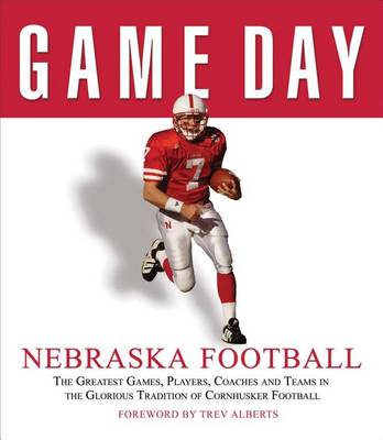 Book cover for Game Day: Nebraska Football: The Greatest Games, Players, Coaches and Teams in the Glorious Tradition of Cornhusker Football