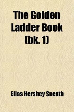 Cover of The Golden Ladder Book (Volume 1); A School Reader