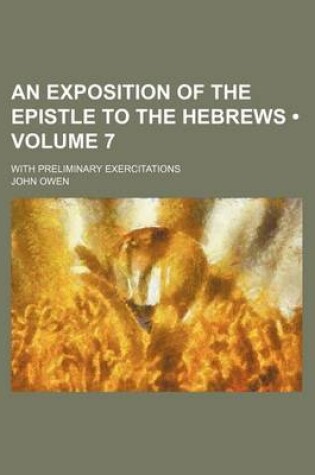 Cover of An Exposition of the Epistle to the Hebrews (Volume 7); With Preliminary Exercitations