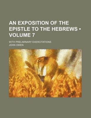 Book cover for An Exposition of the Epistle to the Hebrews (Volume 7); With Preliminary Exercitations
