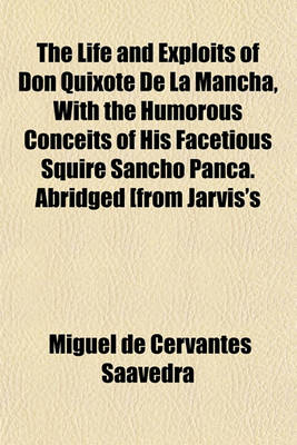 Book cover for The Life and Exploits of Don Quixote de La Mancha, with the Humorous Conceits of His Facetious Squire Sancho Panca. Abridged [From Jarvis's Tr.]. New Ed