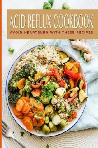 Cover of Acid Reflux Cookbook Avoid Heartburn With These Recipes