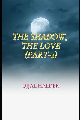 Book cover for The Shadow, the Love (Part-2)