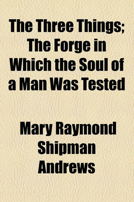 Book cover for The Three Things; The Forge in Which the Soul of a Man Was Tested