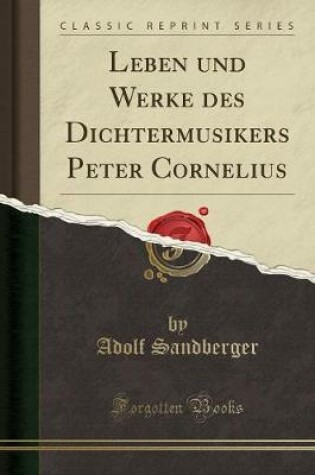 Cover of Leben Und Werke Des Dichtermusikers Peter Cornelius (Classic Reprint)