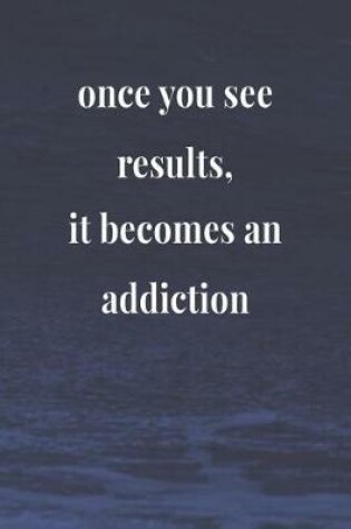 Cover of Once You See Results, It Becomes An Addiction