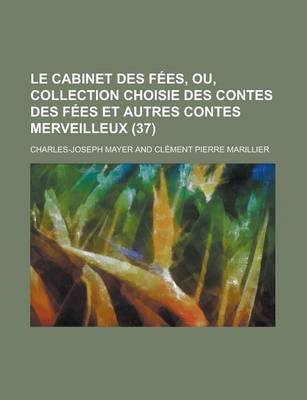 Book cover for Le Cabinet Des Fees, Ou, Collection Choisie Des Contes Des Fees Et Autres Contes Merveilleux (37 )