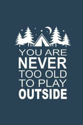 Cover of You Are Never Too Old To Play Outside