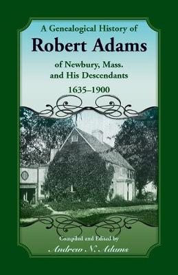 Book cover for A Genealogical History of Robert Adams of Newbury, Mass., and his Descendants, 1635-1900