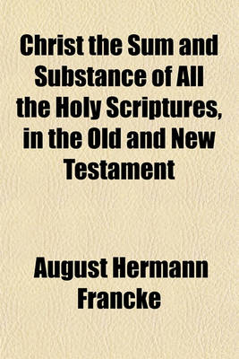 Book cover for Christ the Sum and Substance of All the Holy Scriptures, in the Old and New Testament