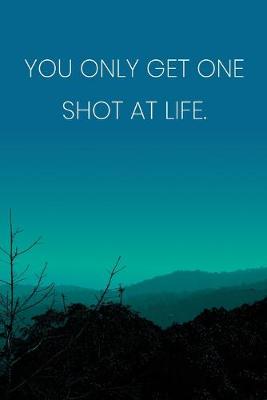 Book cover for Inspirational Quote Notebook - 'You Only Get One Shot At Life.' - Inspirational Journal to Write in - Inspirational Quote Diary