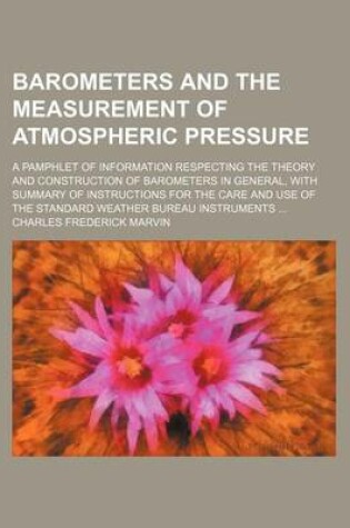 Cover of Barometers and the Measurement of Atmospheric Pressure; A Pamphlet of Information Respecting the Theory and Construction of Barometers in General, with Summary of Instructions for the Care and Use of the Standard Weather Bureau Instruments