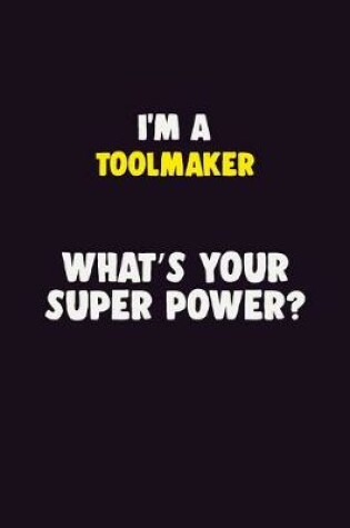 Cover of I'M A Toolmaker, What's Your Super Power?