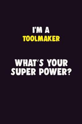 Book cover for I'M A Toolmaker, What's Your Super Power?