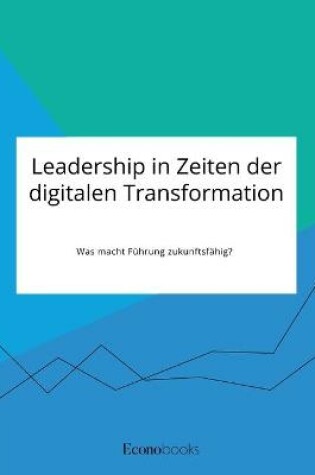 Cover of Leadership in Zeiten der digitalen Transformation. Was macht Führung zukunftsfähig?