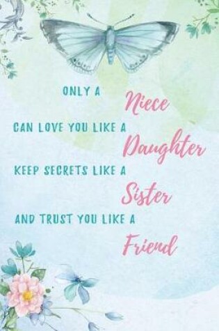 Cover of Only a niece can love you like a daughter, keep secrets like a sister and trust