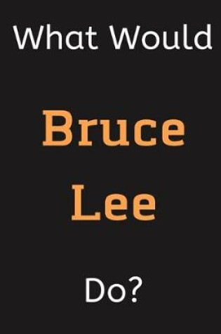 Cover of What Would Bruce Lee Do?