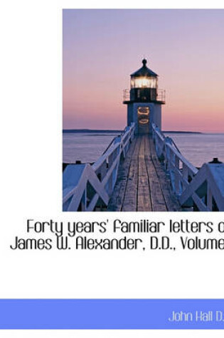Cover of Forty Years' Familiar Letters of James W. Alexander, D.D., Volume I