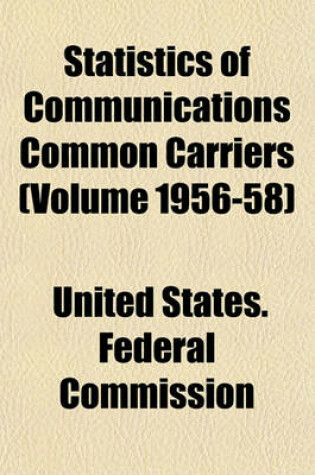 Cover of Statistics of Communications Common Carriers (Volume 1956-58)