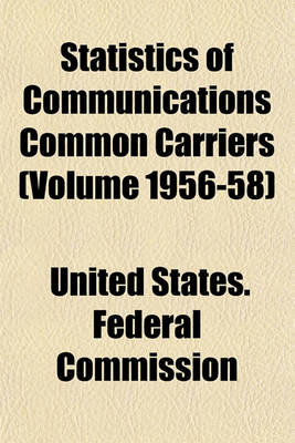 Book cover for Statistics of Communications Common Carriers (Volume 1956-58)