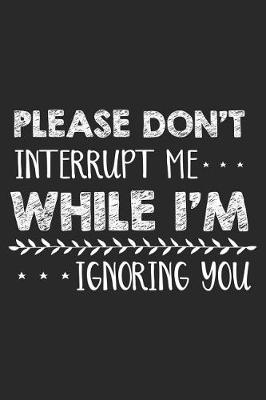 Book cover for Please Don't Interrupt Me While I'm Ignoring You