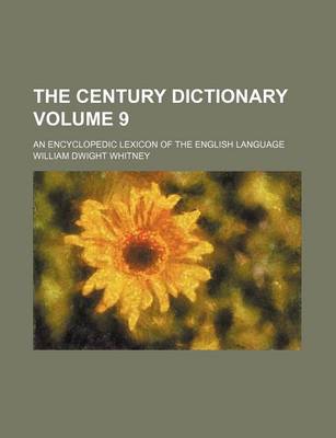 Book cover for The Century Dictionary Volume 9; An Encyclopedic Lexicon of the English Language