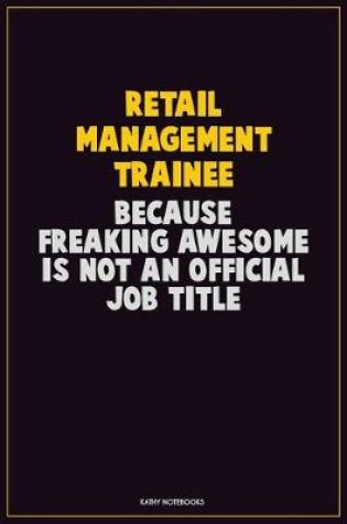 Cover of Retail Management Trainee, Because Freaking Awesome Is Not An Official Job Title