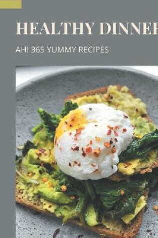 Cover of Ah! 365 Yummy Healthy Dinner Recipes
