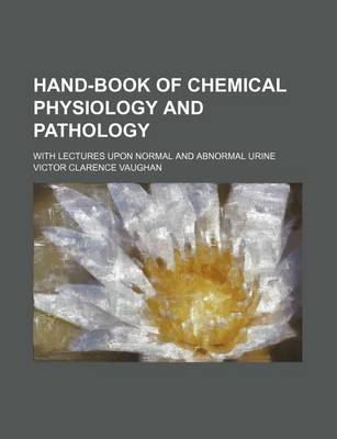 Book cover for Hand-Book of Chemical Physiology and Pathology; With Lectures Upon Normal and Abnormal Urine