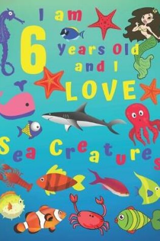 Cover of I am 6 Years-old and Love Sea Creatures