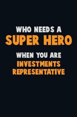 Cover of Who Need A SUPER HERO, When You Are Investments Representative