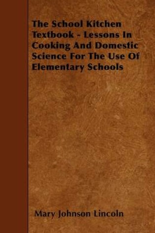 Cover of The School Kitchen Textbook - Lessons In Cooking And Domestic Science For The Use Of Elementary Schools