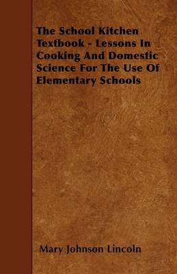 Book cover for The School Kitchen Textbook - Lessons In Cooking And Domestic Science For The Use Of Elementary Schools