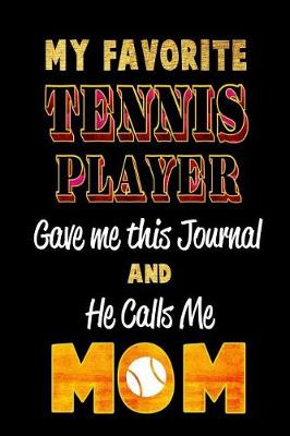 Book cover for My Favorite Tennis Player Gave Me This Journal and He Calls Me Mom