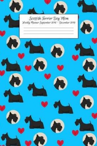 Cover of Scottish Terrier Dog Mom Weekly Planner September 2018 - December 2019