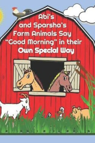 Cover of Abi's and Sparsha's Farm Animals Say "Good Morning" in their Own Special Way