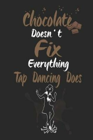 Cover of Chocolate Doesn't Fix Everything Tap Dancing Does