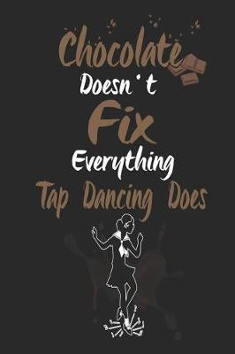 Book cover for Chocolate Doesn't Fix Everything Tap Dancing Does