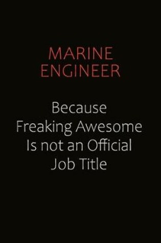 Cover of Marine Engineer Because Freaking Awesome Is Not An Official job Title