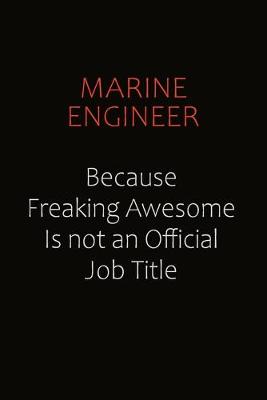 Book cover for Marine Engineer Because Freaking Awesome Is Not An Official job Title