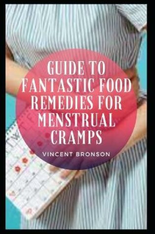 Cover of Guide To Fantastic Food Remedies For Menstrual Cramps