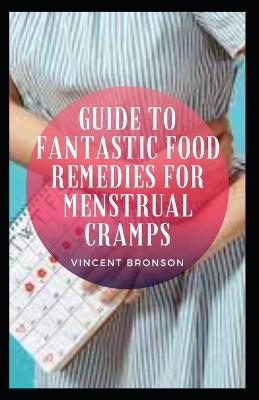 Book cover for Guide To Fantastic Food Remedies For Menstrual Cramps