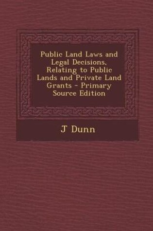 Cover of Public Land Laws and Legal Decisions, Relating to Public Lands and Private Land Grants