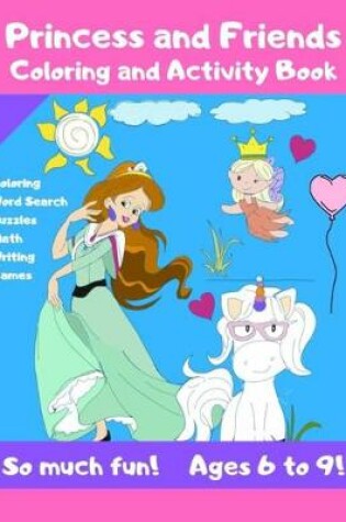 Cover of Princess and Friends Coloring and Activity Book - So much fun! Ages 6-9!