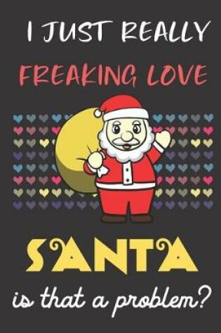 Cover of I Just Really Freaking Love Santa. Is That A Problem?